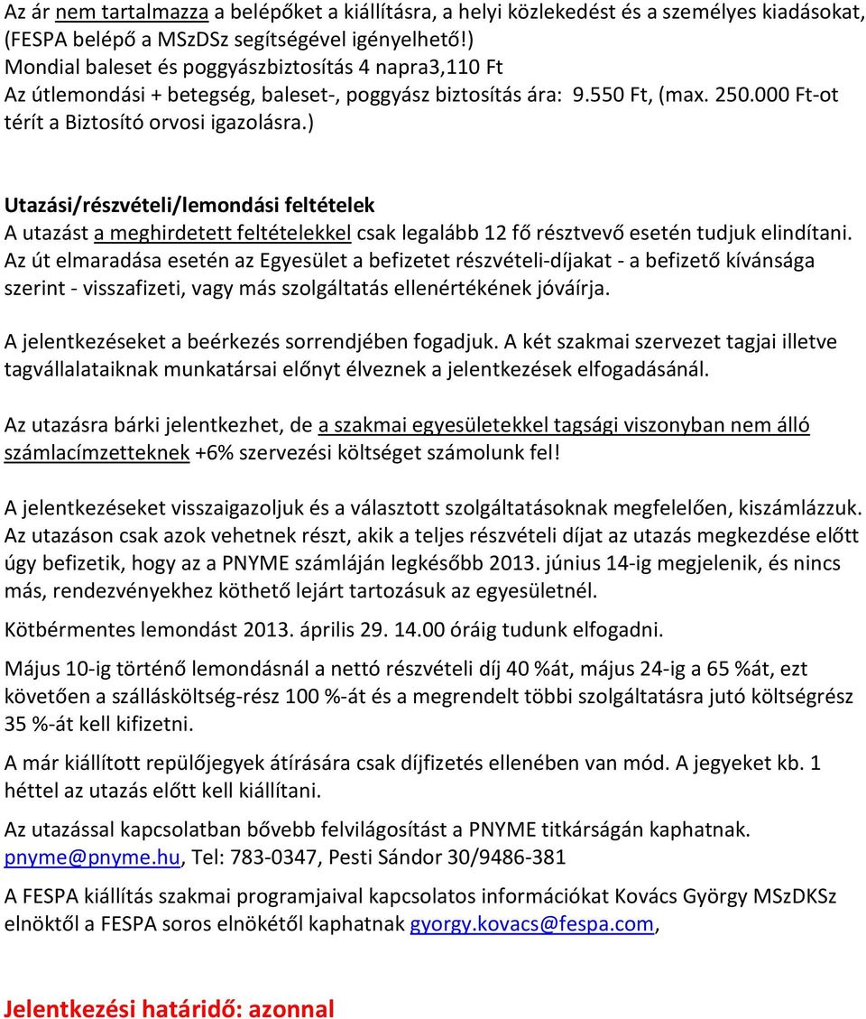 ) Utazási/részvételi/lemondási feltételek A utazást a meghirdetett feltételekkel csak legalább 12 fő résztvevő esetén tudjuk elindítani.