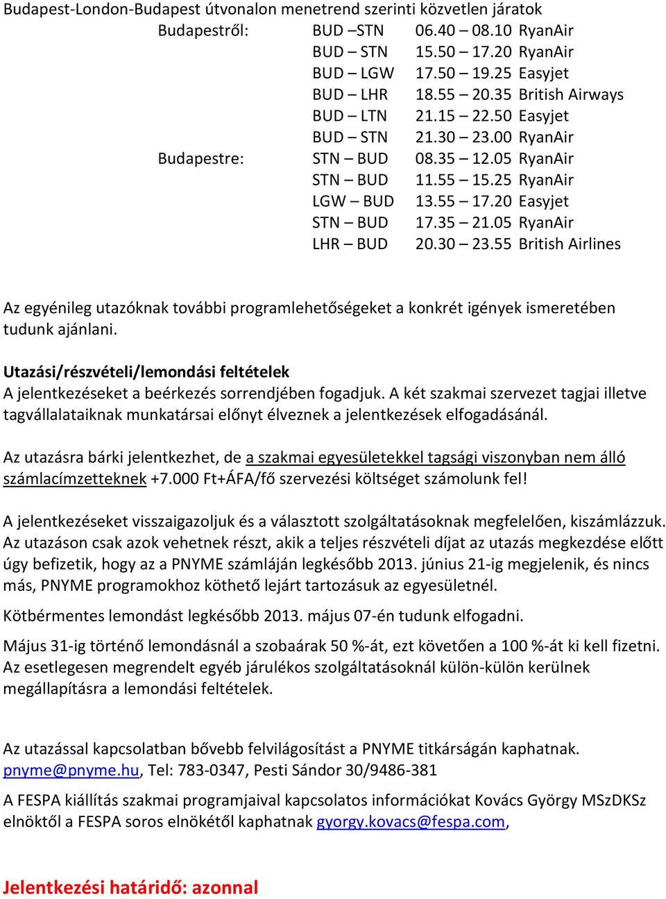 05 RyanAir LHR BUD 20.30 23.55 British Airlines Az egyénileg utazóknak további programlehetőségeket a konkrét igények ismeretében tudunk ajánlani.