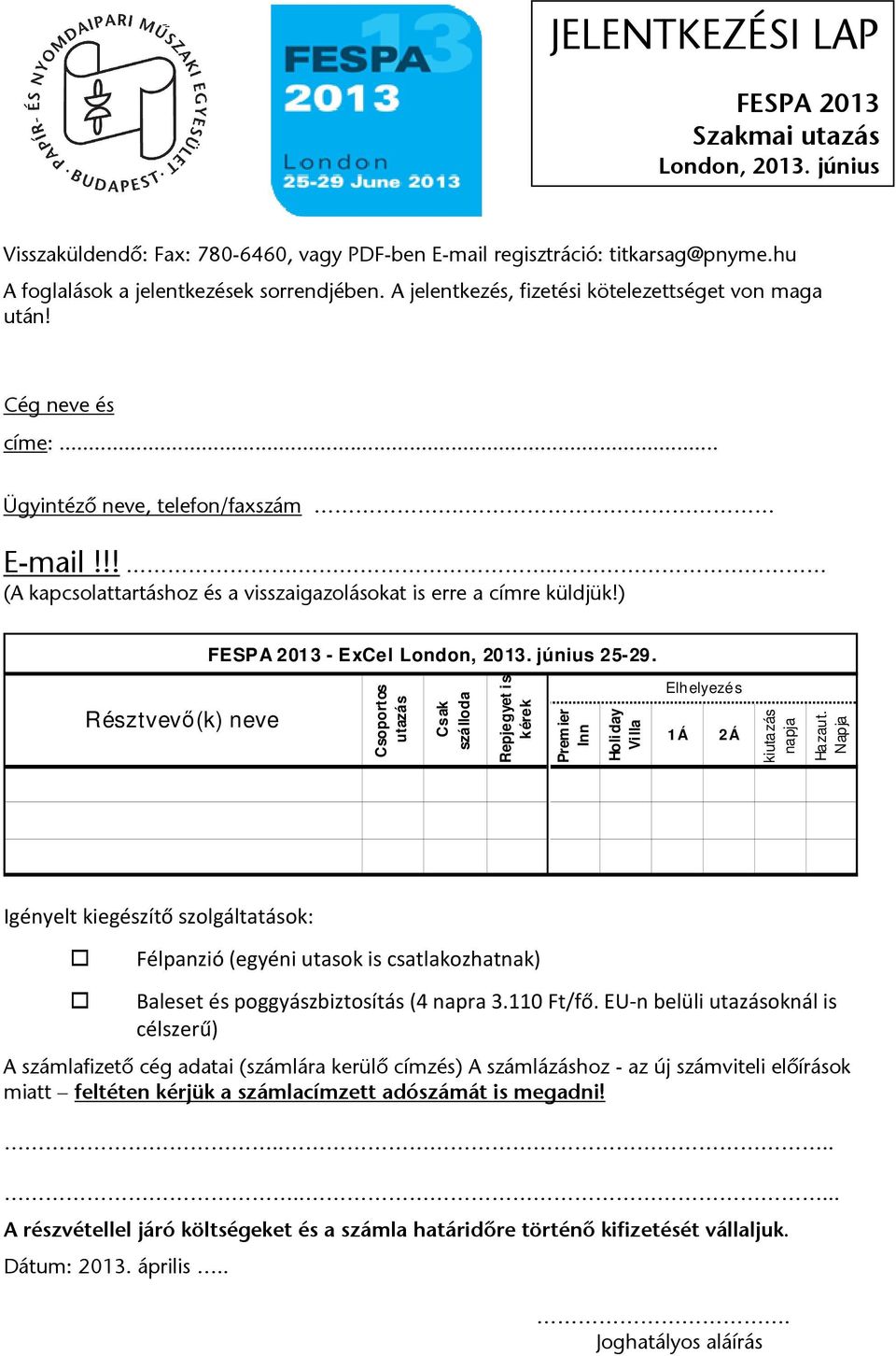) FESPA 2013 - ExCel London, 2013. június 25-29. Résztvevő(k) neve Csoportos utazás Csak szálloda Repjegyet is kérek Premier Inn Holiday Villa Elhelyezés 1Á 2Á kiutazás napja Hazaut.