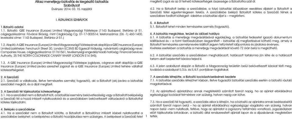 Alapító: A QBE Insurance (Europe) Limited Magyarországi Fióktelepének alapítója a QBE Insurance (Europe) Limited (székhelye: Fenchurch Street 30, London EC3M3 BD Egyesült Királyság, nyilvántartó