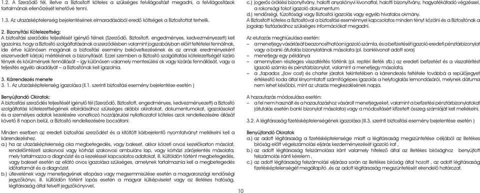 Bizonyítási Kötelezettség: A biztosítási szerzôdés teljesítését igénylô félnek (Szerzôdô, Biztosított, engedményes, kedvezményezett) kell igazolnia, hogy a Biztosító szolgáltatásának a szerzôdésben