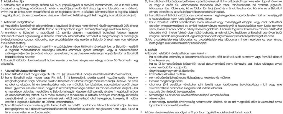 Ebben az esetben a vissza nem téríthetô illetékkel együtt kell megállapítani a biztosítási díjat.) 3. A Biztosító szolgáltatása a.