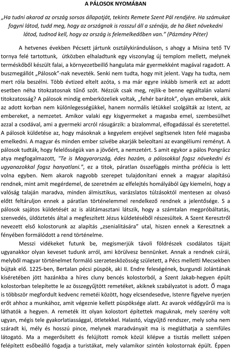 (Pázmány Péter) A hetvenes években Pécsett jártunk osztálykiránduláson, s ahogy a Misina tető TV tornya felé tartottunk, útközben elhaladtunk egy viszonylag új templom mellett, melynek terméskőből