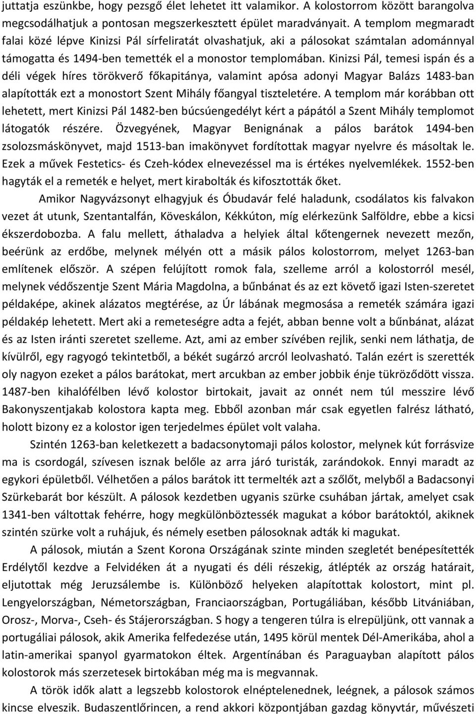 Kinizsi Pál, temesi ispán és a déli végek híres törökverő főkapitánya, valamint apósa adonyi Magyar Balázs 1483 ban alapították ezt a monostort Szent Mihály főangyal tiszteletére.