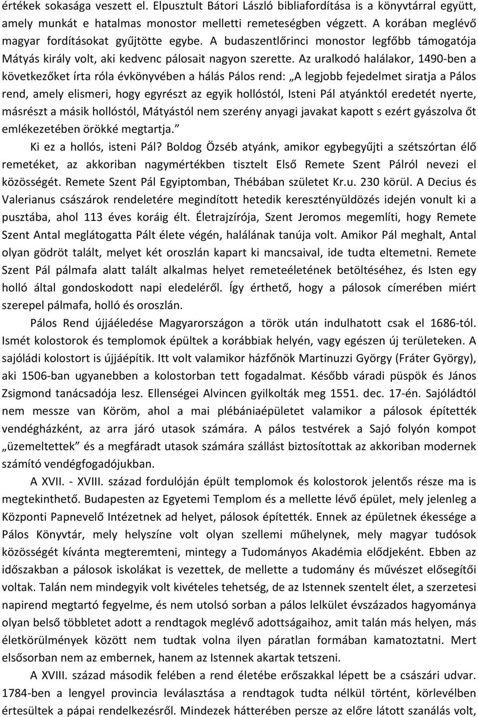 Az uralkodó halálakor, 1490 ben a következőket írta róla évkönyvében a hálás Pálos rend: A legjobb fejedelmet siratja a Pálos rend, amely elismeri, hogy egyrészt az egyik hollóstól, Isteni Pál