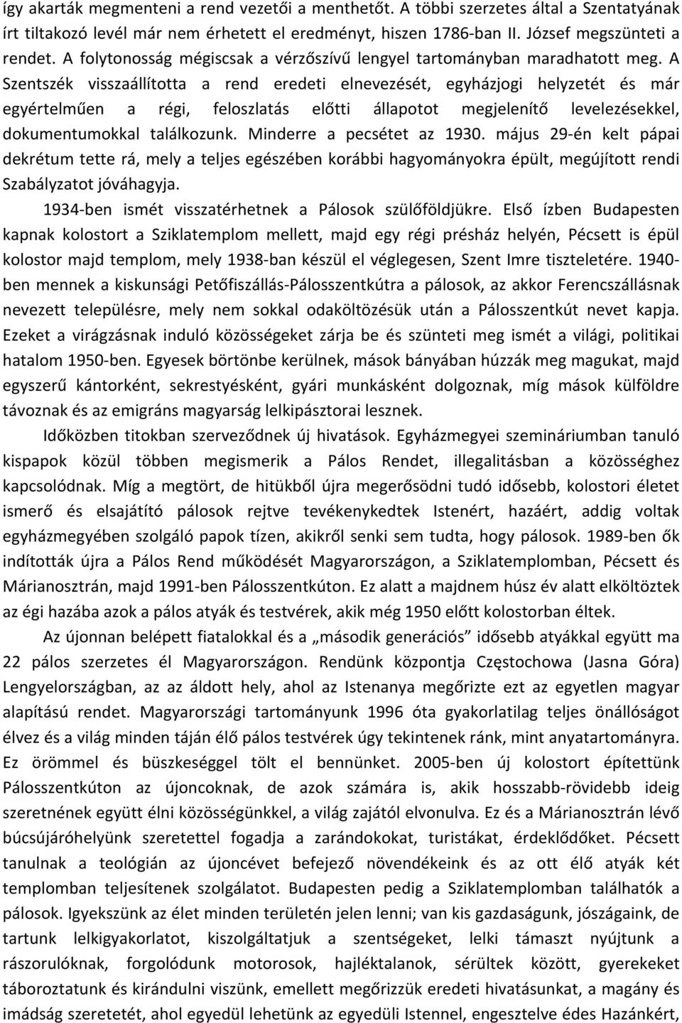 A Szentszék visszaállította a rend eredeti elnevezését, egyházjogi helyzetét és már egyértelműen a régi, feloszlatás előtti állapotot megjelenítő levelezésekkel, dokumentumokkal találkozunk.