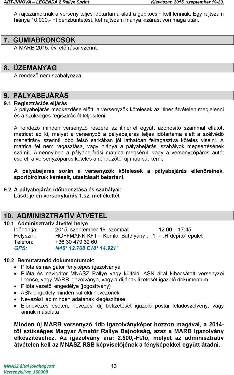 1 Regisztrációs eljárás A pályabejárás megkezdése előtt, a versenyzők kötelesek az itiner átvételen megjelenni és a szükséges regisztrációt teljesíteni.