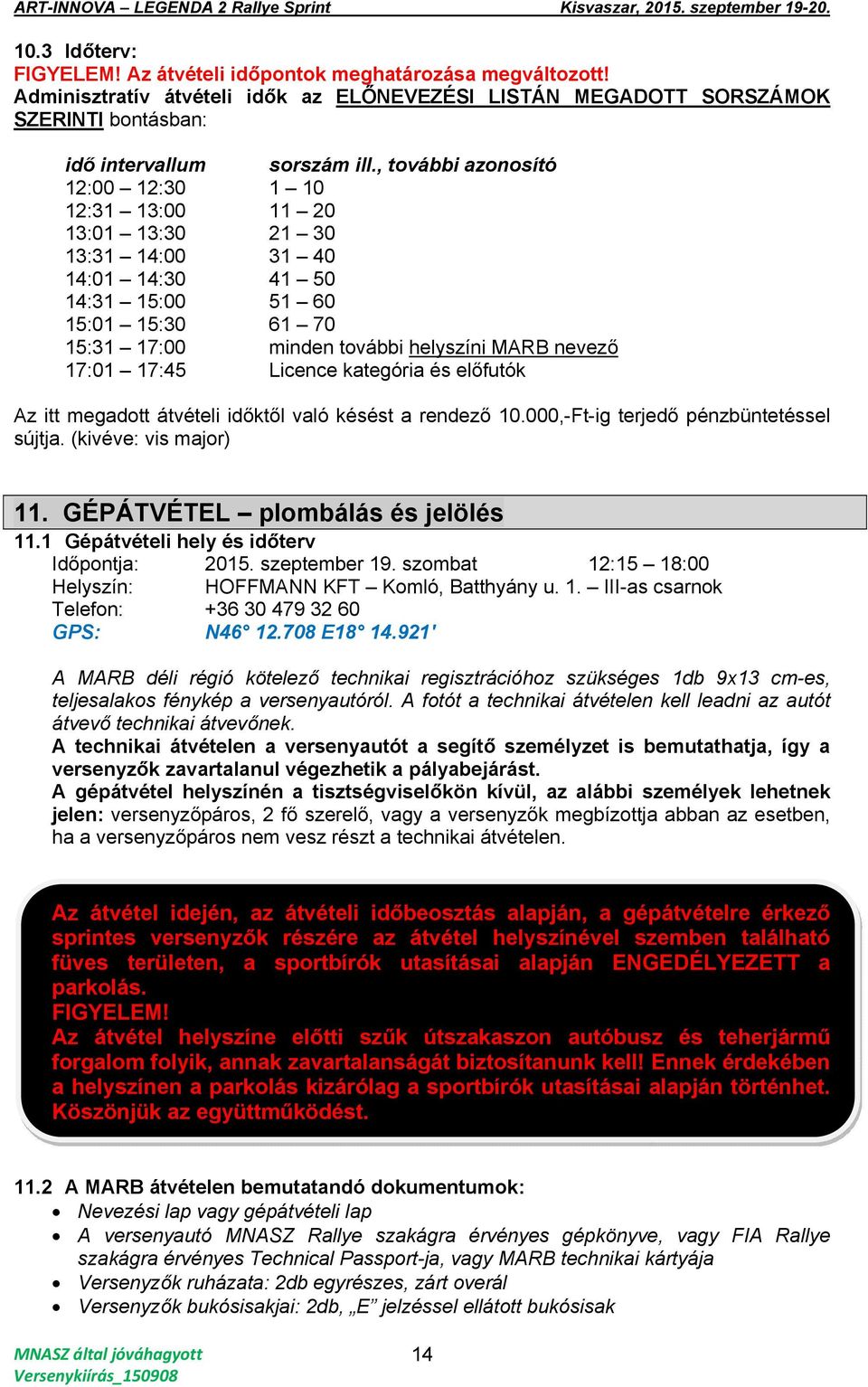 17:45 Licence kategória és előfutók Az itt megadott átvételi időktől való késést a rendező 10.000,-Ft-ig terjedő pénzbüntetéssel sújtja. (kivéve: vis major) 11. GÉPÁTVÉTEL plombálás és jelölés 11.