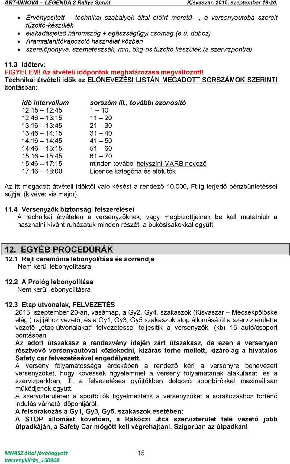 Technikai átvételi idők az ELŐNEVEZÉSI LISTÁN MEGADOTT SORSZÁMOK SZERINTI bontásban: idő intervallum sorszám ill.