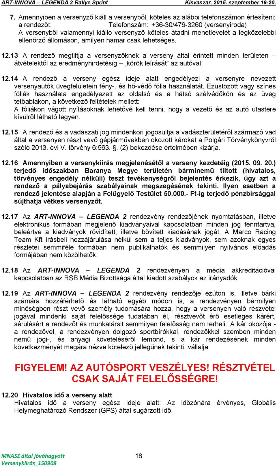 13 A rendező megtiltja a versenyzőknek a verseny által érintett minden területen átvételektől az eredményhirdetésig körök leírását az autóval! 12.