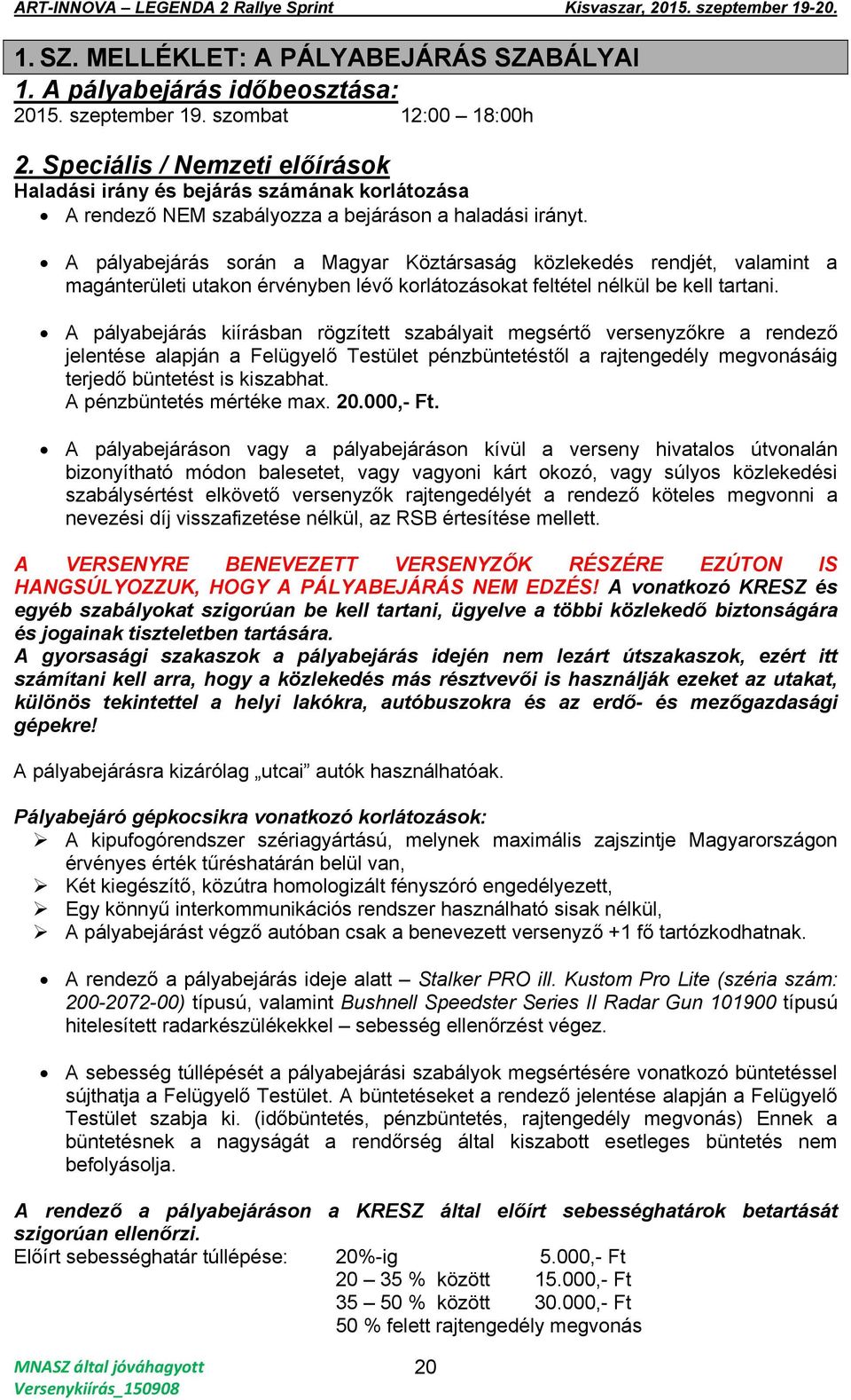 A pályabejárás során a Magyar Köztársaság közlekedés rendjét, valamint a magánterületi utakon érvényben lévő korlátozásokat feltétel nélkül be kell tartani.