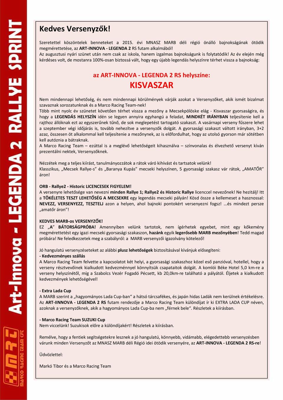 Az év elején még kérdéses volt, de mostanra 100% osan biztossá vált, hogy egy újabb legendás helyszínre térhet vissza a bajnokság: az ART INNOVA LEGENDA 2 RS helyszíne: KISVASZAR Nem mindennapi