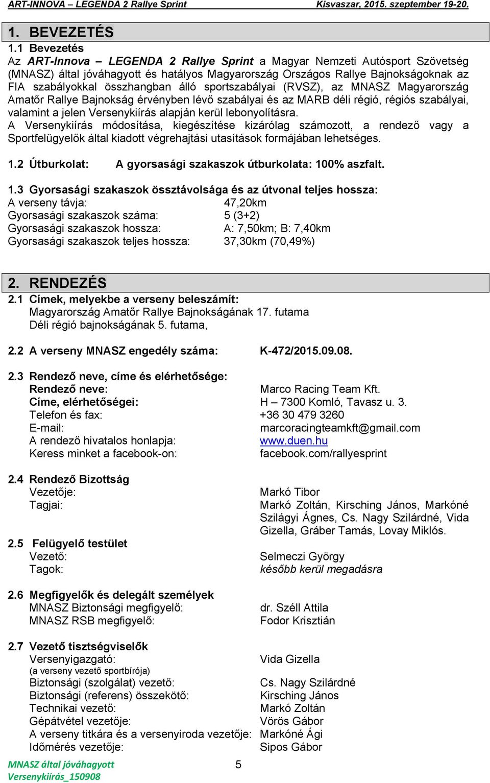 összhangban álló sportszabályai (RVSZ), az MNASZ Magyarország Amatőr Rallye Bajnokság érvényben lévő szabályai és az MARB déli régió, régiós szabályai, valamint a jelen Versenykiírás alapján kerül