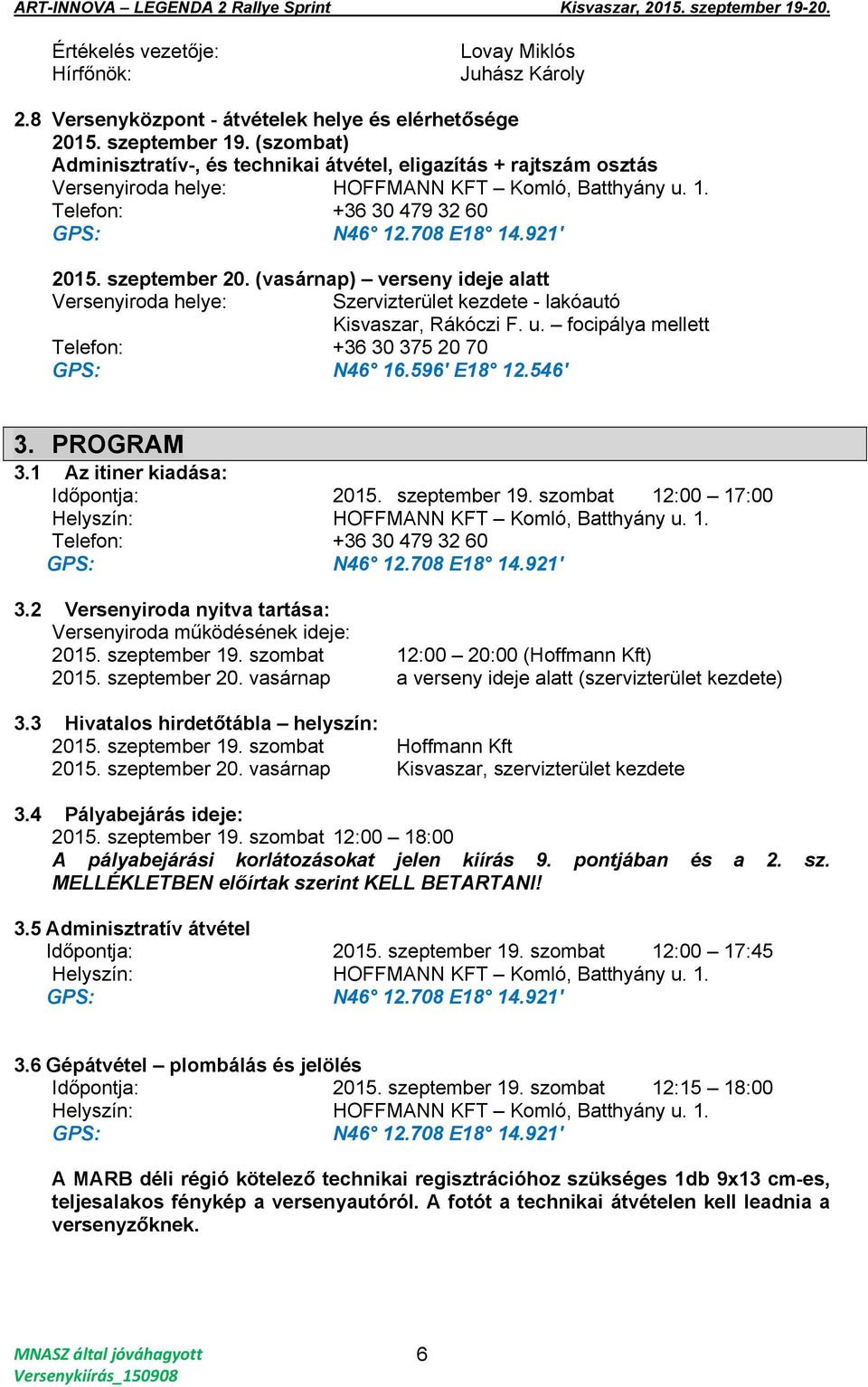 szeptember 20. (vasárnap) verseny ideje alatt Versenyiroda helye: Szervizterület kezdete - lakóautó Kisvaszar, Rákóczi F. u. focipálya mellett Telefon: +36 30 375 20 70 GPS: N46 16.596' E18 12.546' 3.