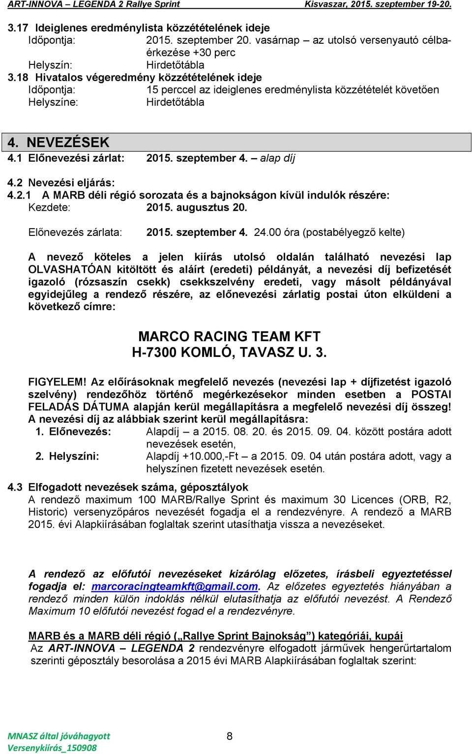 alap díj 4.2 Nevezési eljárás: 4.2.1 A MARB déli régió sorozata és a bajnokságon kívül indulók részére: Kezdete: 2015. augusztus 20. Előnevezés zárlata: 2015. szeptember 4. 24.