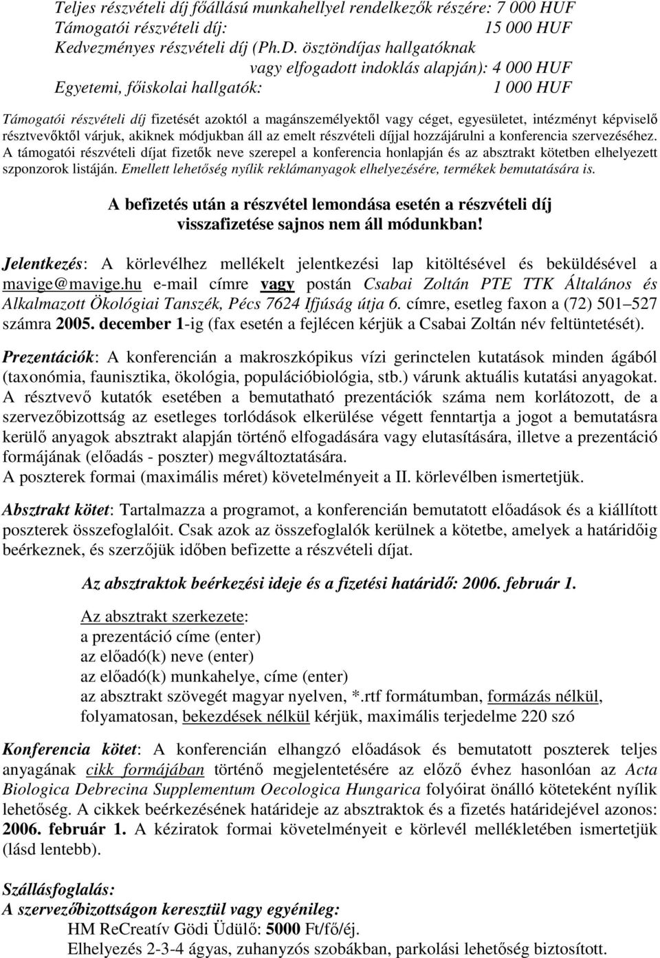 intézményt képviselı résztvevıktıl várjuk, akiknek módjukban áll az emelt részvételi díjjal hozzájárulni a konferencia szervezéséhez.