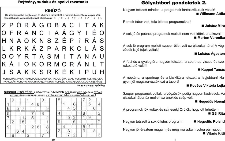 Lukács Ágoston A foci és a gyalogtúra nagyon tetszett, a sportnap vicces és szórakoztató volt!!! Kappel Tamás Megfejtés: Pilinszky János A néptánc, a sportnap és a biciklitúra tetszett a legjobban!