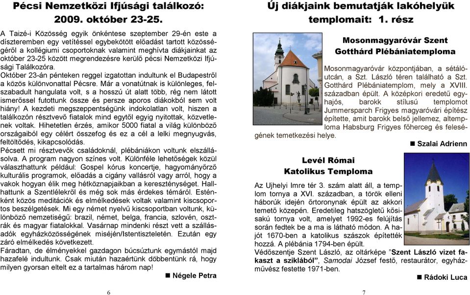 23-25 között megrendezésre kerülı pécsi Nemzetközi Ifjúsági Találkozóra. Október 23-án pénteken reggel izgatottan indultunk el Budapestrıl a közös különvonattal Pécsre.