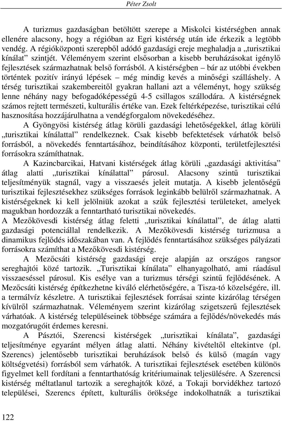 A kistérségben bár az utóbbi években történtek pozitív irányú lépések még mindig kevés a minőségi szálláshely.