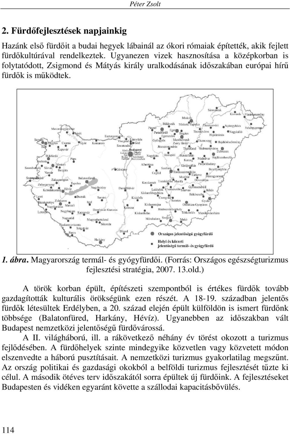 (Forrás: Országos egészségturizmus fejlesztési stratégia, 2007. 13.old.) A török korban épült, építészeti szempontból is értékes fürdők tovább gazdagították kulturális örökségünk ezen részét. A 18-19.