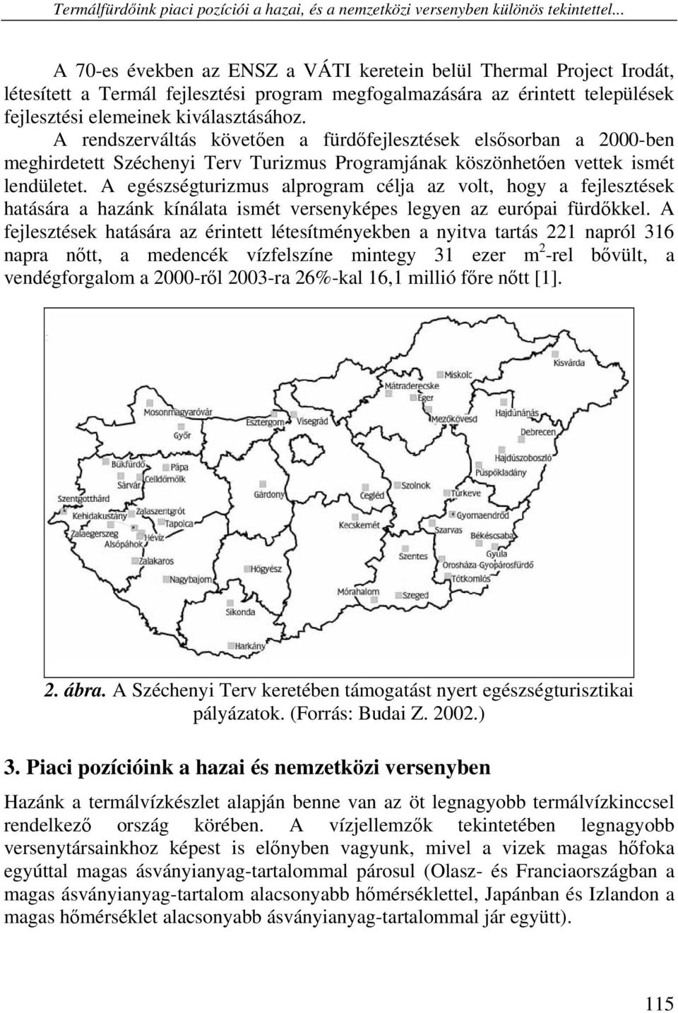 A rendszerváltás követően a fürdőfejlesztések elsősorban a 2000-ben meghirdetett Széchenyi Terv Turizmus Programjának köszönhetően vettek ismét lendületet.