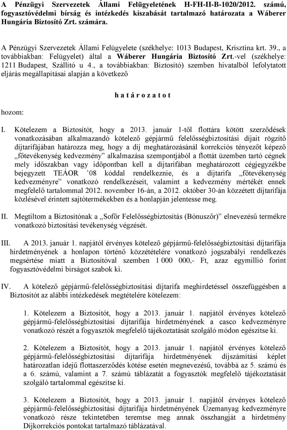 -vel (székhelye: 1211 Budapest, Szállító u 4., a továbbiakban: Biztosító) szemben hivatalból lefolytatott eljárás megállapításai alapján a következő hozom: h a t á r o z a t o t I.