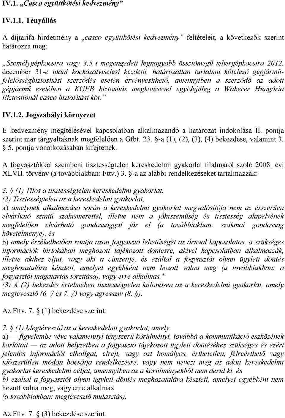 december 31-e utáni kockázatviselési kezdetű, határozatlan tartalmú kötelező gépjárműfelelősségbiztosítási szerződés esetén érvényesíthető, amennyiben a szerződő az adott gépjármű esetében a KGFB