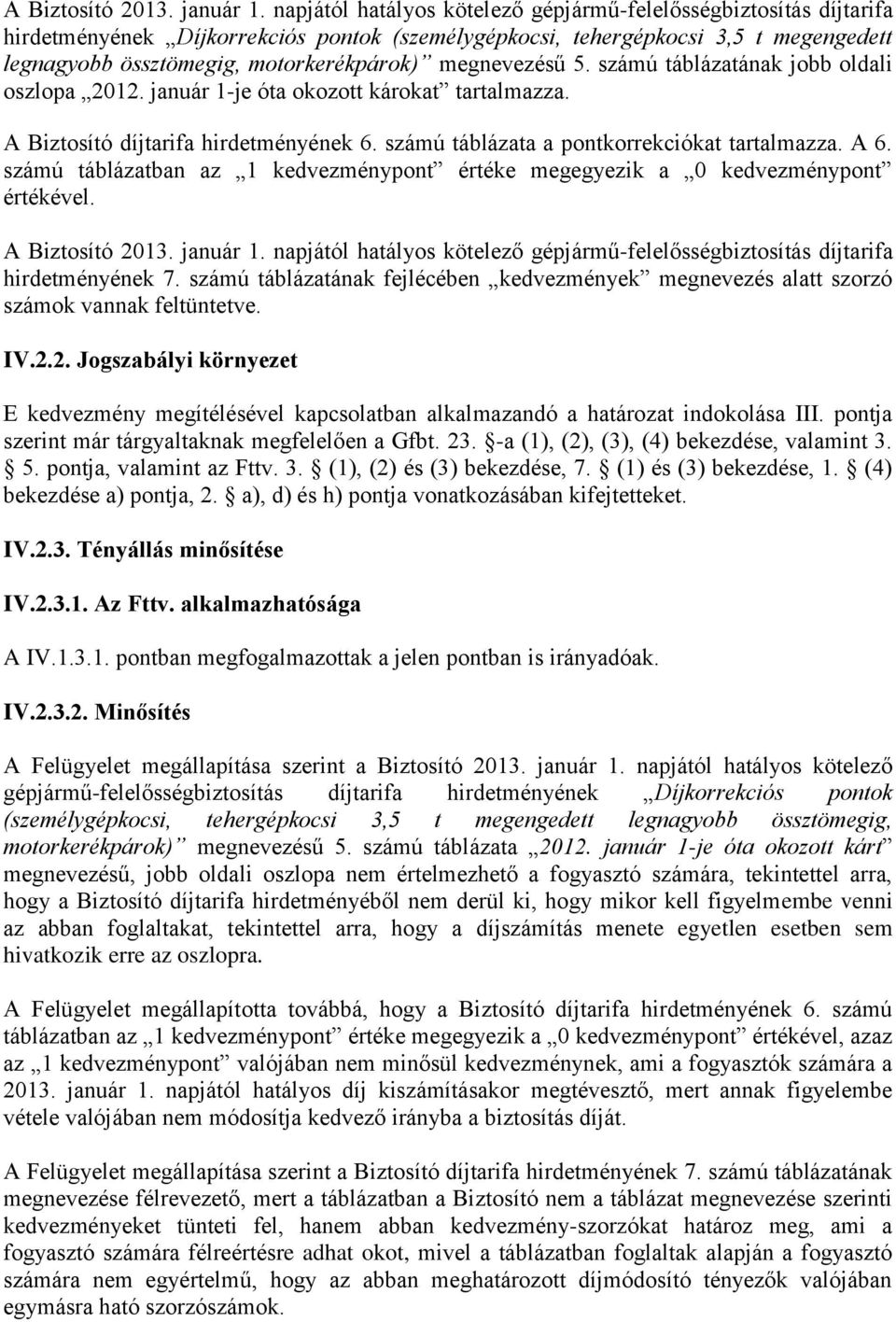 megnevezésű 5. számú táblázatának jobb oldali oszlopa 2012. január 1-je óta okozott károkat tartalmazza. A Biztosító díjtarifa hirdetményének 6. számú táblázata a pontkorrekciókat tartalmazza. A 6.