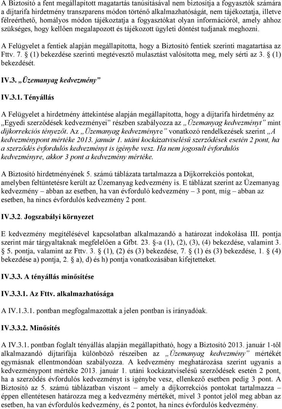 A Felügyelet a fentiek alapján megállapította, hogy a Biztosító fentiek szerinti magatartása az Fttv. 7. (1) bekezdése szerinti megtévesztő mulasztást valósította meg, mely sérti az 3. (1) bekezdését.