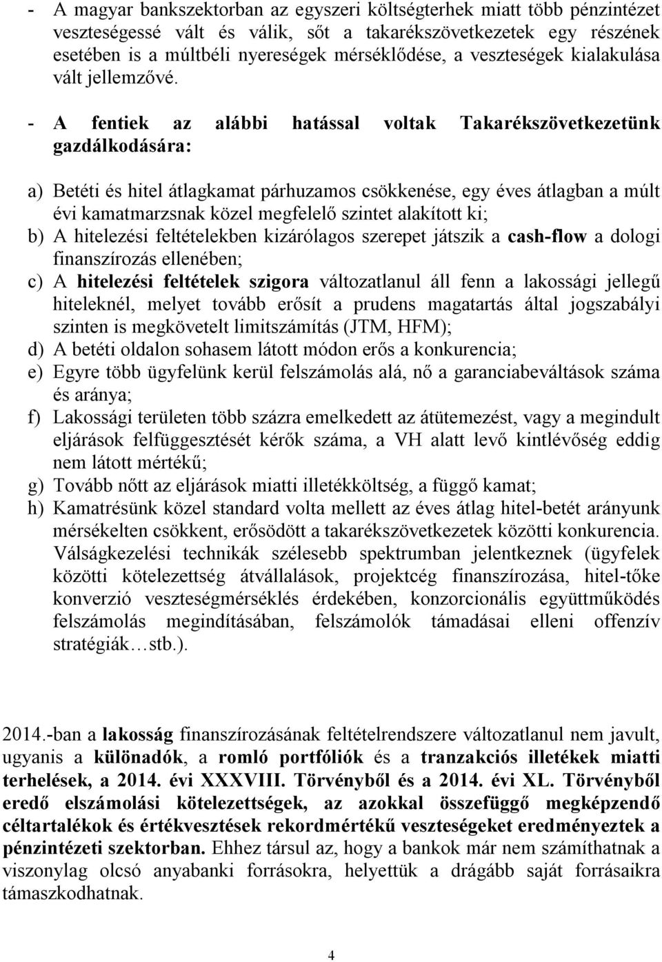 - A fentiek az alábbi hatással voltak Takarékszövetkezetünk gazdálkodására: a) Betéti és hitel átlagkamat párhuzamos csökkenése, egy éves átlagban a múlt évi kamatmarzsnak közel megfelelő szintet