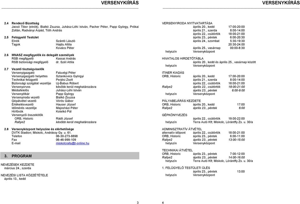 7 Vezető tisztségviselők Versenyigazgató Versenyigazgató helyettes Technikai felügyelő Biztonsági szolgálat vezetője Versenyorvos Médiafelelős Versenytitkár Versenyiroda vezető Gépátvétel vezető