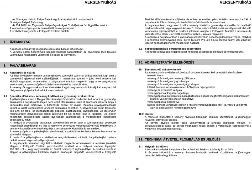 A verseny során használható üzemanyagokkal kapcsolatban az érvényben lévő MNASZ üzemanyag használatra vonatkozó előírásai az irányadók. 9. PÁLYABEJÁRÁS 9.