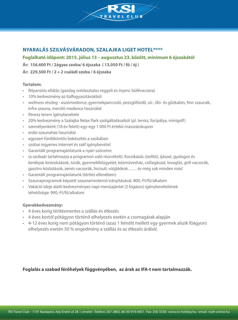 500 Ft / 2 + 2 családi szoba / 6 éjszaka Tartalom: félpanziós ellátás (gazdag svédasztalos reggeli és ínyenc büfévacsora) 10% kedvezmény az italfogyasztásokból wellness részleg - úszómedence,