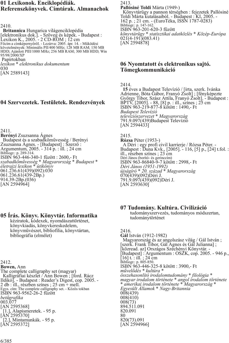 - Mûködési követelmények: Minimális PII/400 MHz; 128 MB RAM; 150 MB HDD; Ajánlott PIII/1000 MHz; 256 MB RAM; 300 MB HDD; Win 95/98/2000/XP Papírtokban lexikon * elektronikus dokumentum 030 [AN