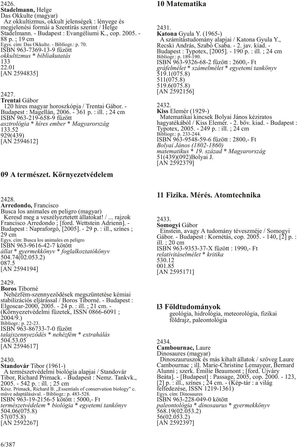 - Budapest : Magellán, 2006. - 361 p. : ill. ; 24 cm ISBN 963-219-658-9 fûzött asztrológia * híres ember * Magyarország 133.52 929(439) [AN 2594612] 09 A természet. Környezetvédelem 2428.