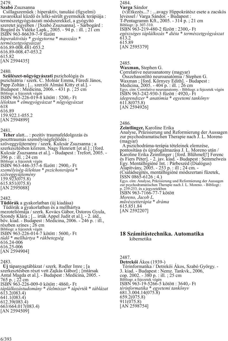 2 615.82 [AN 2594435] 2480. Szülészet-nõgyógyászati pszichológia és pszichiátria / szerk. C. Molnár Emma, Füredi János, Papp Zoltán ; [... szerzõi Almási Kitty et al.]. - Budapest : Medicina, 2006.