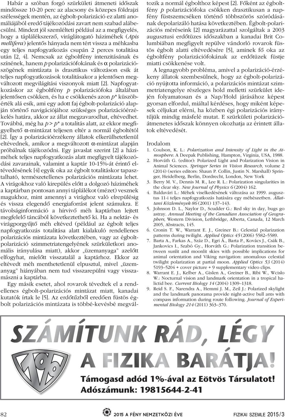 Mindezt jól szemlélteti például az a megfigyelés, hogy a táplálékszerzô, viráglátogató háziméhek (Apis mellifera) jelentôs hányada nem tért vissza a méhkasba egy teljes napfogyatkozás csupán 2 perces