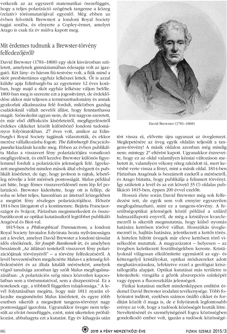 Mit érdemes tudnunk a Brewster-törvény felfedezôjérôl? David Brewster (1781 1868) egy skót kisvárosban született, amelynek gimnáziumában édesapja volt az igazgató.