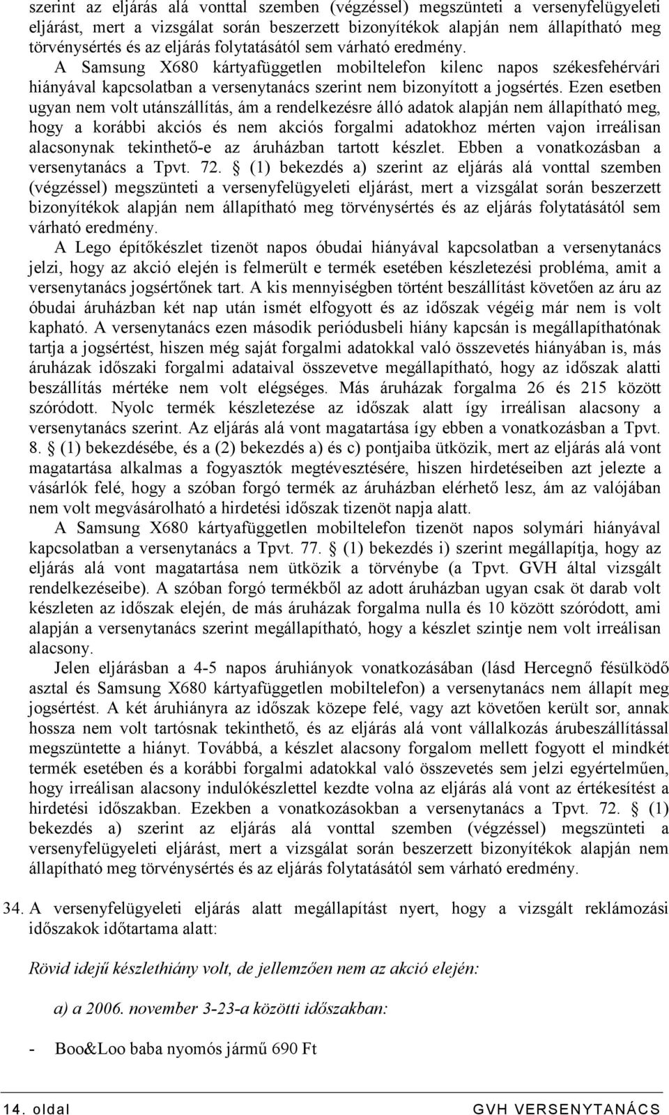 Ezen esetben ugyan nem volt utánszállítás, ám a rendelkezésre álló adatok alapján nem állapítható meg, hogy a korábbi akciós és nem akciós forgalmi adatokhoz mérten vajon irreálisan alacsonynak