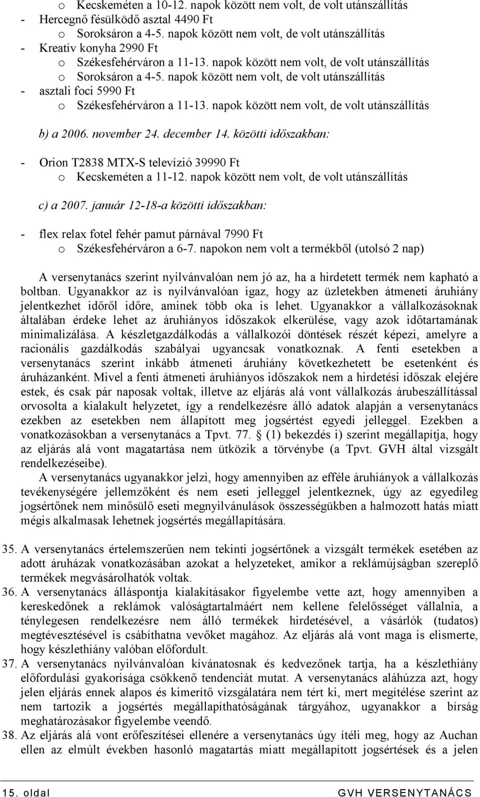 napok között nem volt, de volt utánszállítás - asztali foci 5990 Ft o Székesfehérváron a 11-13. napok között nem volt, de volt utánszállítás b) a 2006. november 24. december 14.