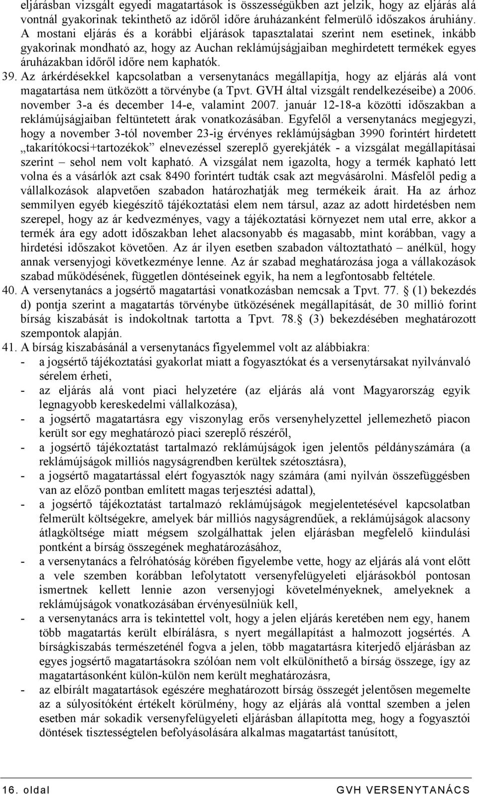 kaphatók. 39. Az árkérdésekkel kapcsolatban a versenytanács megállapítja, hogy az eljárás alá vont magatartása nem ütközött a törvénybe (a Tpvt. GVH által vizsgált rendelkezéseibe) a 2006.