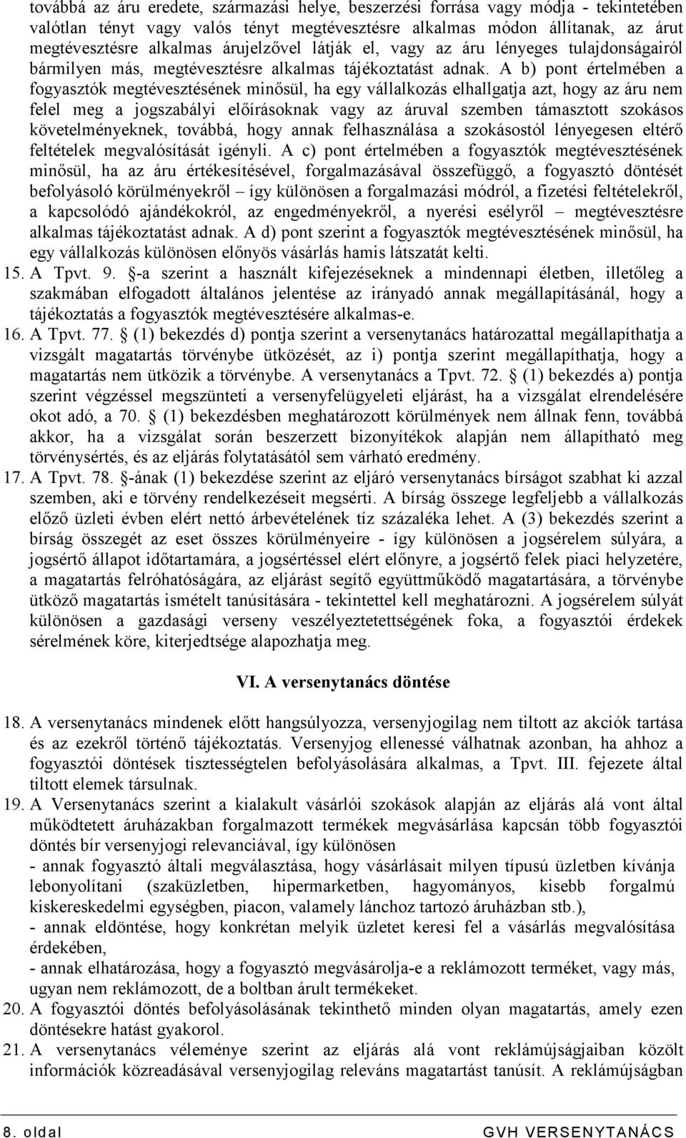 A b) pont értelmében a fogyasztók megtévesztésének minısül, ha egy vállalkozás elhallgatja azt, hogy az áru nem felel meg a jogszabályi elıírásoknak vagy az áruval szemben támasztott szokásos