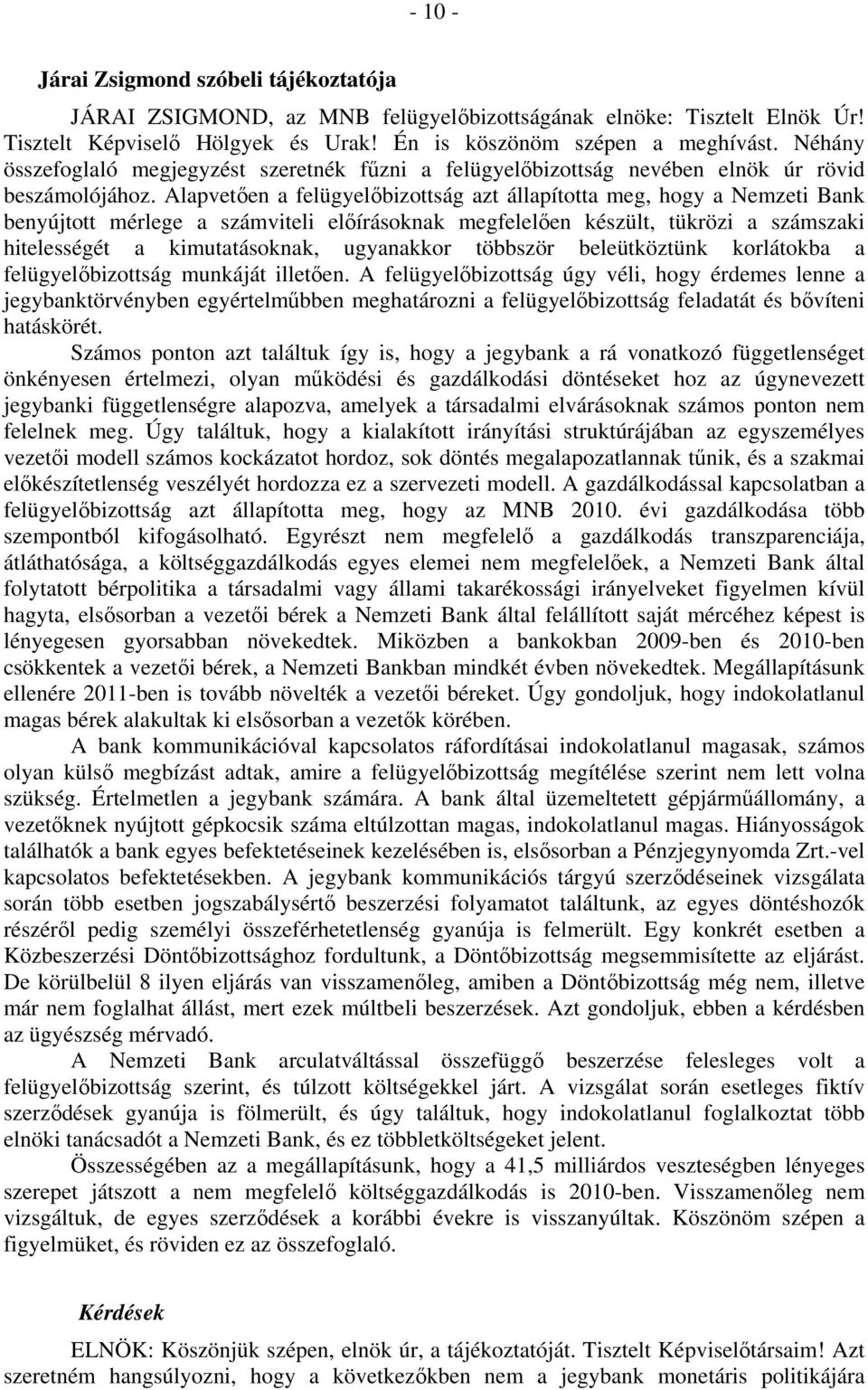 Alapvetően a felügyelőbizottság azt állapította meg, hogy a Nemzeti Bank benyújtott mérlege a számviteli előírásoknak megfelelően készült, tükrözi a számszaki hitelességét a kimutatásoknak,