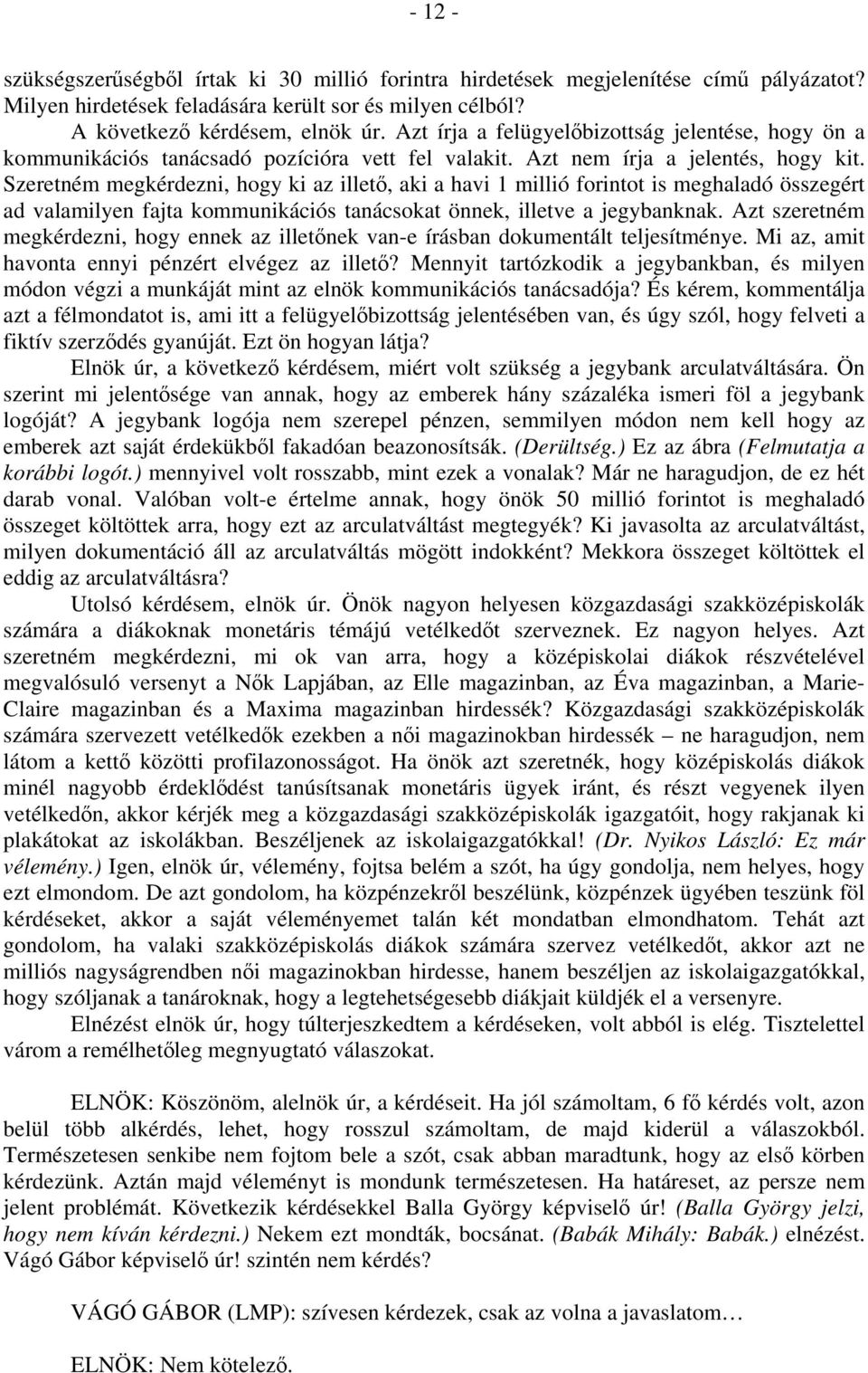 Szeretném megkérdezni, hogy ki az illető, aki a havi 1 millió forintot is meghaladó összegért ad valamilyen fajta kommunikációs tanácsokat önnek, illetve a jegybanknak.