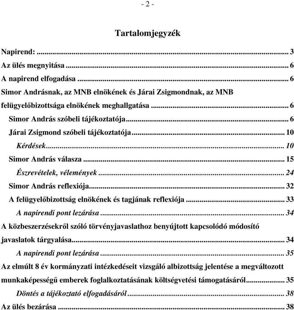 .. 32 A felügyelőbizottság elnökének és tagjának reflexiója... 33 A napirendi pont lezárása... 34 A közbeszerzésekről szóló törvényjavaslathoz benyújtott kapcsolódó módosító javaslatok tárgyalása.