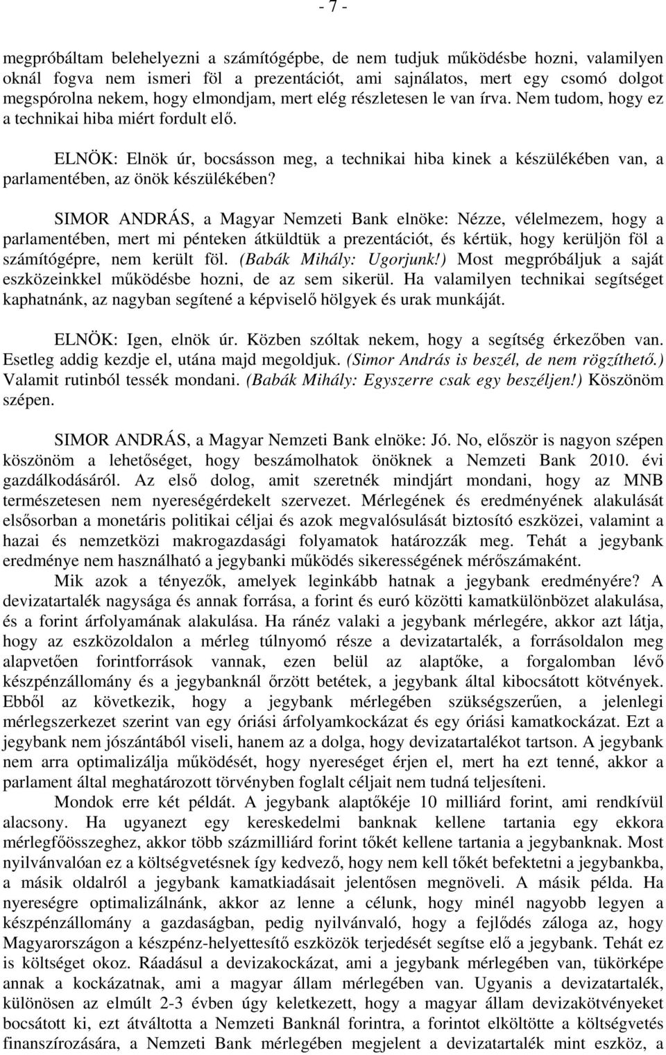 ELNÖK: Elnök úr, bocsásson meg, a technikai hiba kinek a készülékében van, a parlamentében, az önök készülékében?