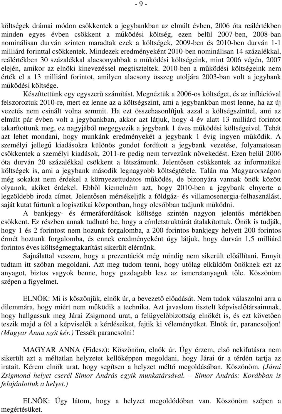 Mindezek eredményeként 2010-ben nominálisan 14 százalékkal, reálértékben 30 százalékkal alacsonyabbak a működési költségeink, mint 2006 végén, 2007 elején, amikor az elnöki kinevezéssel megtiszteltek.