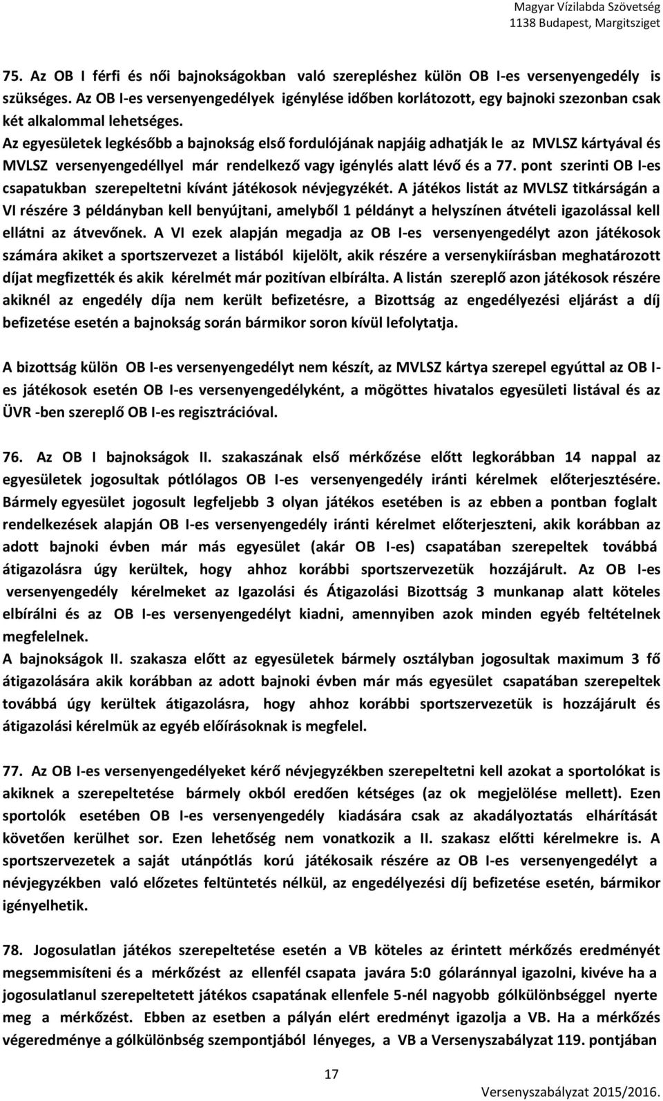 Az egyesületek legkésőbb a bajnokság első fordulójának napjáig adhatják le az MVLSZ kártyával és MVLSZ versenyengedéllyel már rendelkező vagy igénylés alatt lévő és a 77.