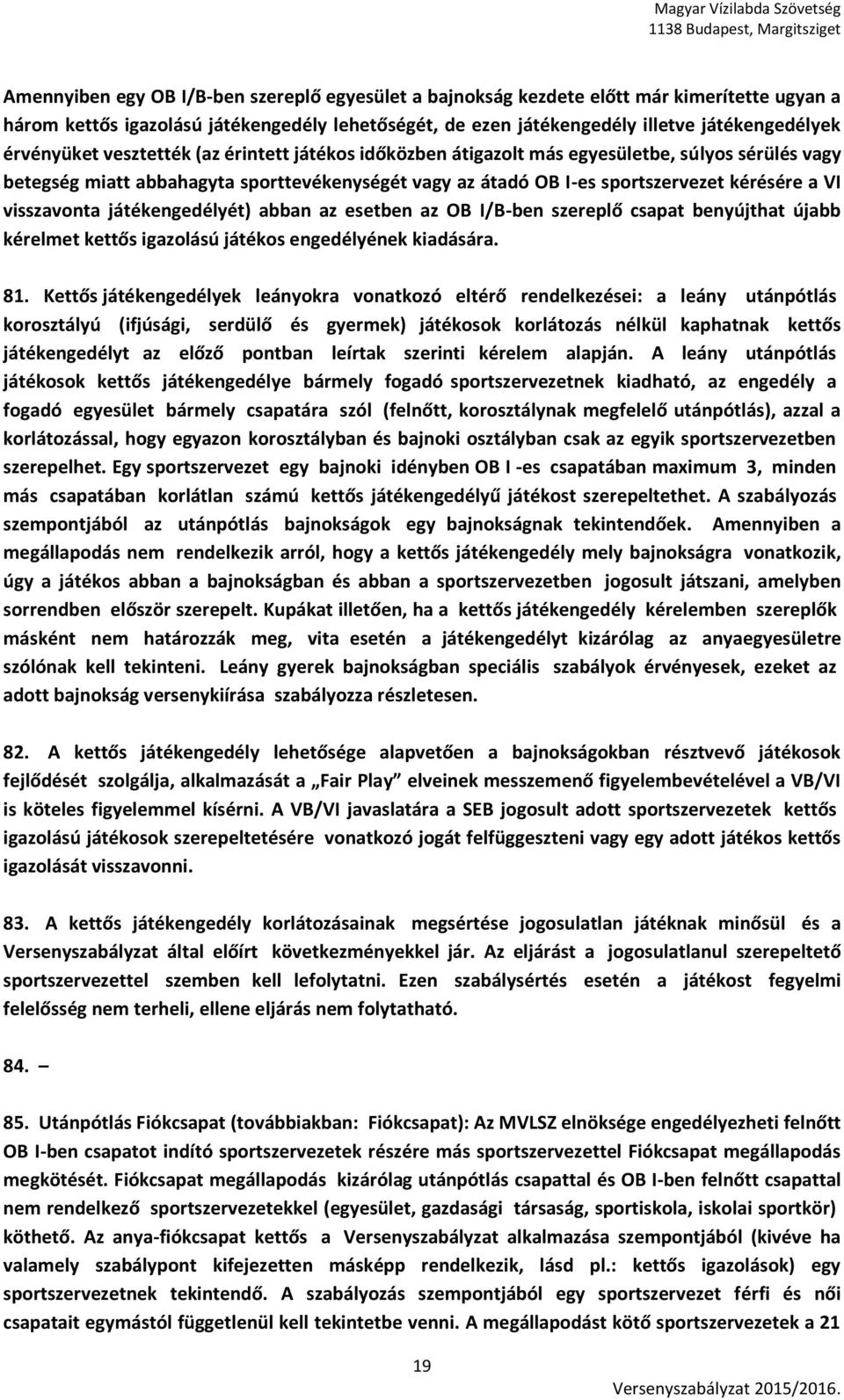 visszavonta játékengedélyét) abban az esetben az OB I/B-ben szereplő csapat benyújthat újabb kérelmet kettős igazolású játékos engedélyének kiadására. 81.