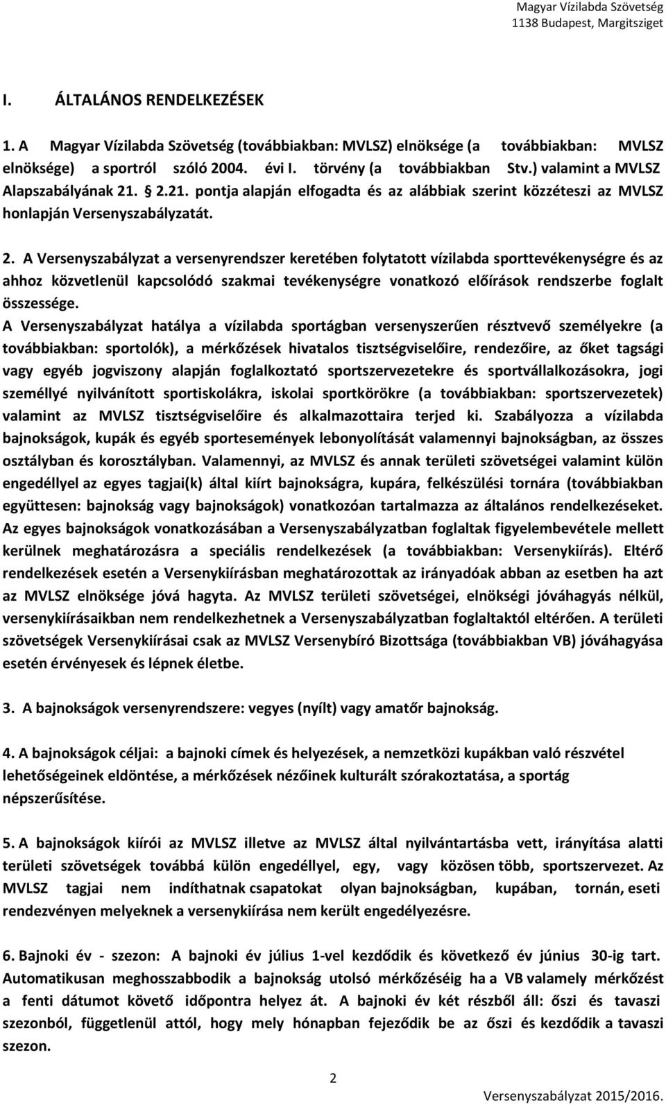 . 2.21. pontja alapján elfogadta és az alábbiak szerint közzéteszi az MVLSZ honlapján Versenyszabályzatát. 2. A Versenyszabályzat a versenyrendszer keretében folytatott vízilabda sporttevékenységre és az ahhoz közvetlenül kapcsolódó szakmai tevékenységre vonatkozó előírások rendszerbe foglalt összessége.